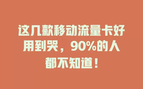 这几款移动流量卡好用到哭，90%的人都不知道！
