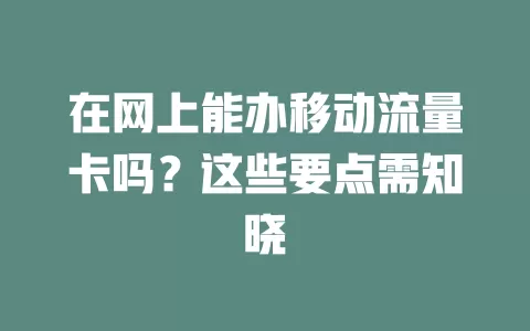 在网上能办移动流量卡吗？这些要点需知晓