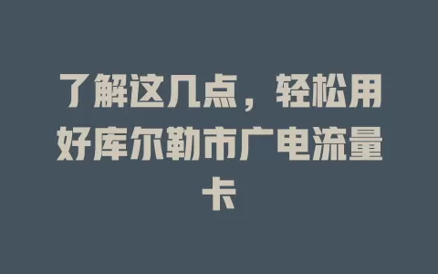 了解这几点，轻松用好库尔勒市广电流量卡