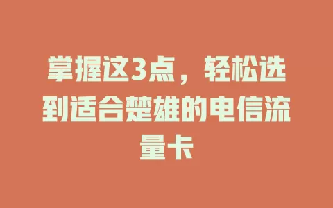 掌握这3点，轻松选到适合楚雄的电信流量卡