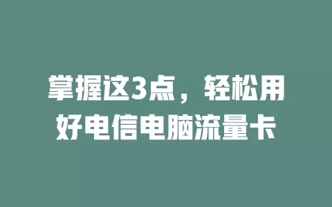 掌握这3点，轻松用好电信电脑流量卡