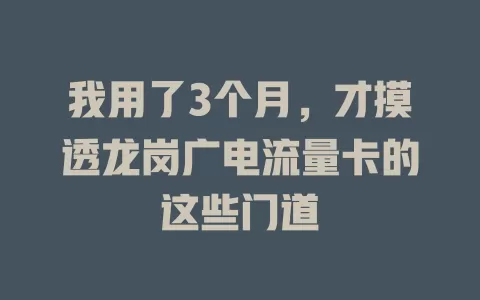 我用了3个月，才摸透龙岗广电流量卡的这些门道