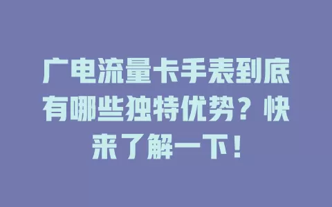 广电流量卡手表到底有哪些独特优势？快来了解一下！