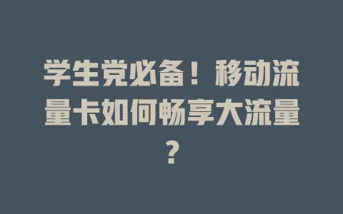 学生党必备！移动流量卡如何畅享大流量？