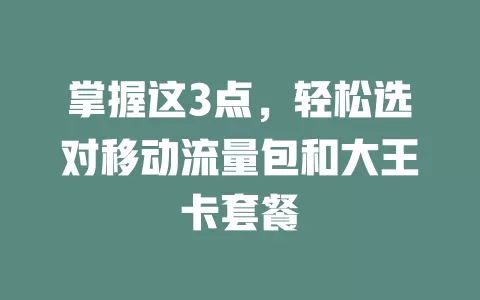 掌握这3点，轻松选对移动流量包和大王卡套餐