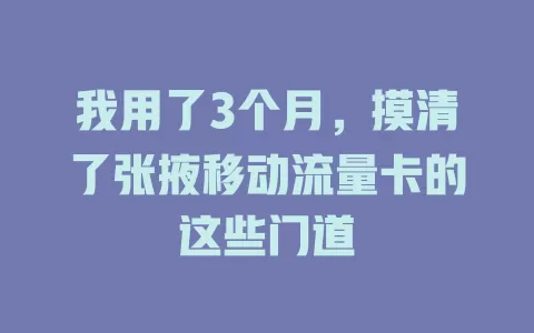 我用了3个月，摸清了张掖移动流量卡的这些门道