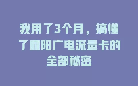 我用了3个月，搞懂了麻阳广电流量卡的全部秘密