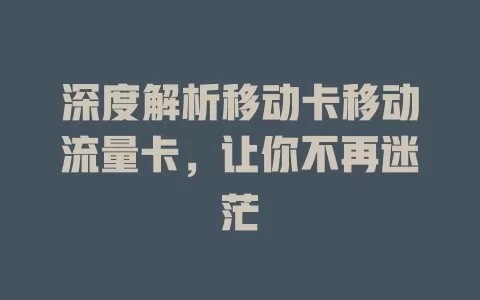 深度解析移动卡移动流量卡，让你不再迷茫