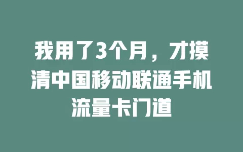 我用了3个月，才摸清中国移动联通手机流量卡门道
