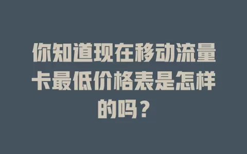 你知道现在移动流量卡最低价格表是怎样的吗？
