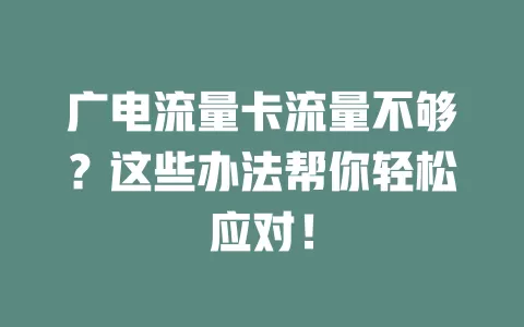 广电流量卡流量不够？这些办法帮你轻松应对！