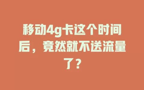 移动4g卡这个时间后，竟然就不送流量了？