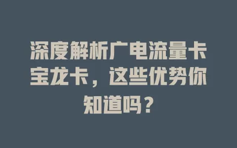 深度解析广电流量卡宝龙卡，这些优势你知道吗？