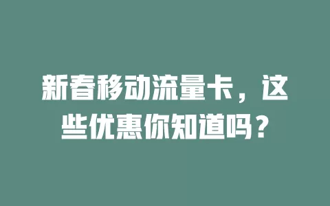 新春移动流量卡，这些优惠你知道吗？
