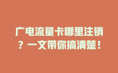 广电流量卡哪里注销？一文带你搞清楚！