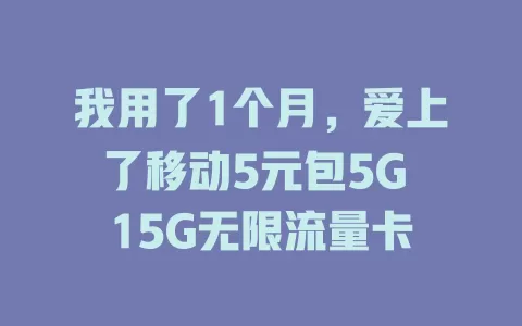 我用了1个月，爱上了移动5元包5G 15G无限流量卡