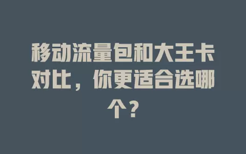 移动流量包和大王卡对比，你更适合选哪个？