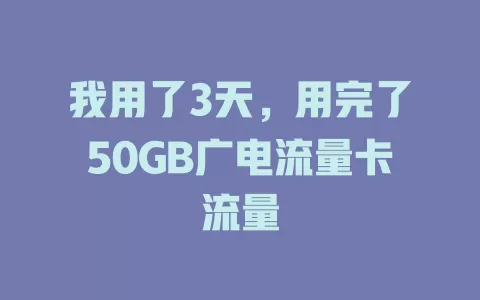 我用了3天，用完了50GB广电流量卡流量