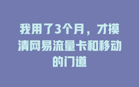 我用了3个月，才摸清网易流量卡和移动的门道