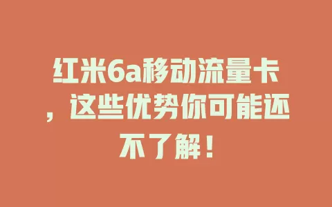 红米6a移动流量卡，这些优势你可能还不了解！