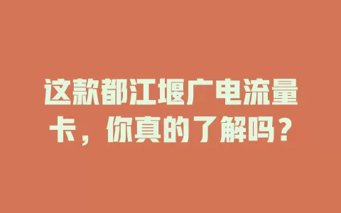 这款都江堰广电流量卡，你真的了解吗？
