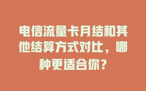 电信流量卡月结和其他结算方式对比，哪种更适合你？