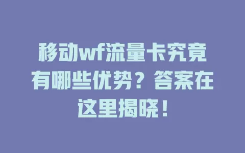 移动wf流量卡究竟有哪些优势？答案在这里揭晓！
