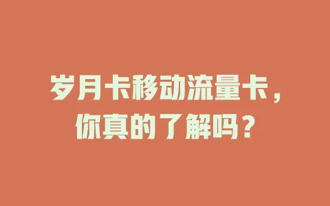 岁月卡移动流量卡，你真的了解吗？