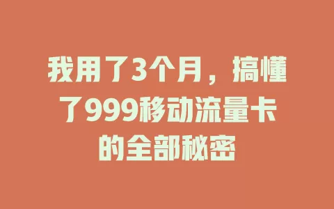 我用了3个月，搞懂了999移动流量卡的全部秘密