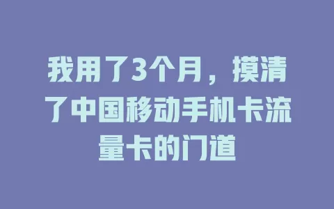 我用了3个月，摸清了中国移动手机卡流量卡的门道