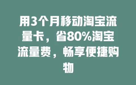 用3个月移动淘宝流量卡，省80%淘宝流量费，畅享便捷购物