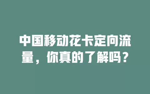 中国移动花卡定向流量，你真的了解吗？