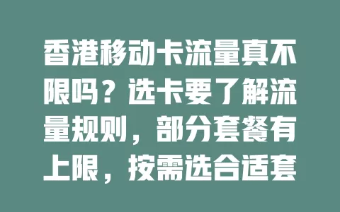 香港移动卡流量真不限吗？选卡要了解流量规则，部分套餐有上限，按需选合适套餐，弄清才能畅享网络不花冤枉钱