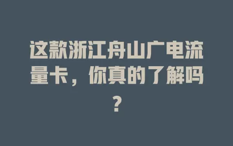 这款浙江舟山广电流量卡，你真的了解吗？