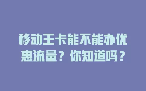 移动王卡能不能办优惠流量？你知道吗？