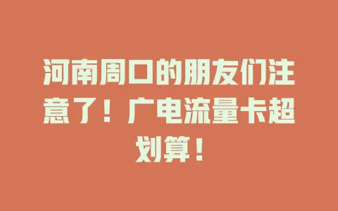 河南周口的朋友们注意了！广电流量卡超划算！