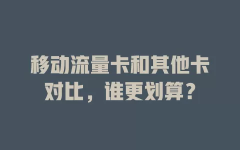 移动流量卡和其他卡对比，谁更划算？