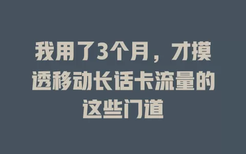 我用了3个月，才摸透移动长话卡流量的这些门道