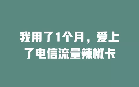 我用了1个月，爱上了电信流量辣椒卡