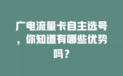广电流量卡自主选号，你知道有哪些优势吗？