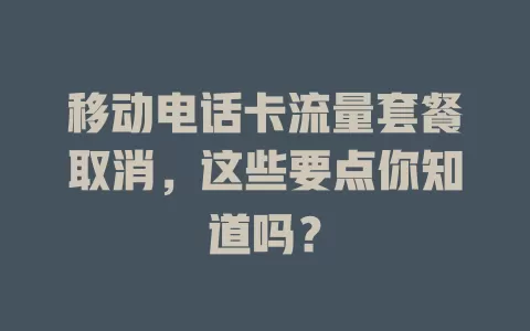 移动电话卡流量套餐取消，这些要点你知道吗？