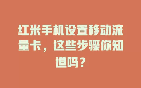 红米手机设置移动流量卡，这些步骤你知道吗？