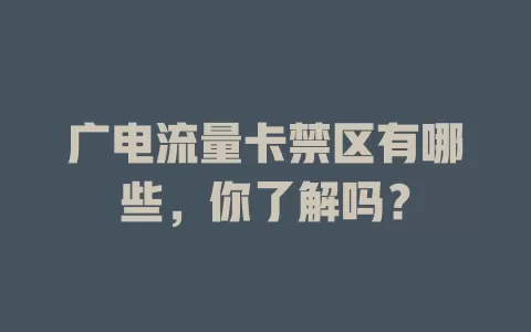广电流量卡禁区有哪些，你了解吗？