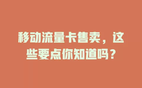 移动流量卡售卖,这些要点你知道吗?