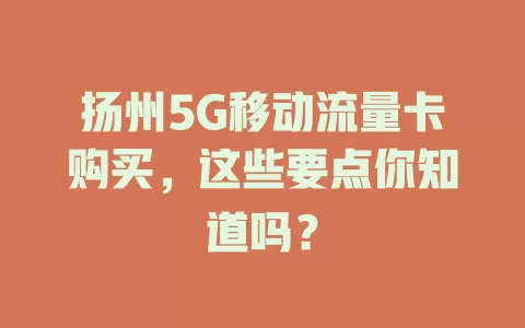 扬州5G移动流量卡购买，这些要点你知道吗？