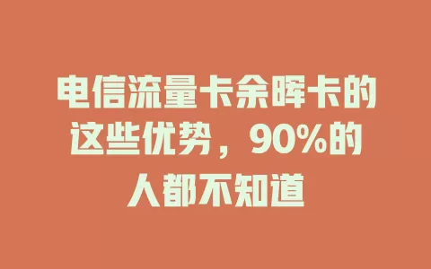 电信流量卡余晖卡的这些优势，90%的人都不知道