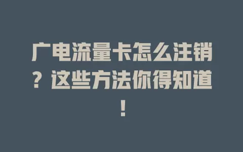 广电流量卡怎么注销？这些方法你得知道！