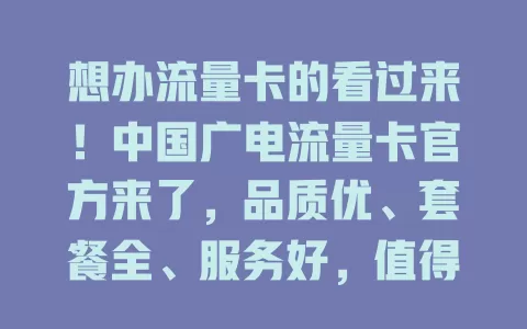 想办流量卡的看过来！中国广电流量卡官方来了，品质优、套餐全、服务好，值得信赖！