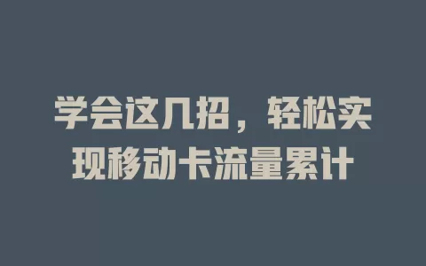 学会这几招，轻松实现移动卡流量累计