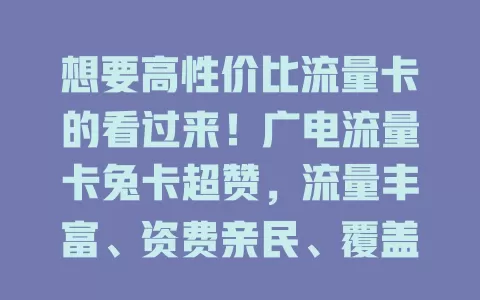 想要高性价比流量卡的看过来！广电流量卡兔卡超赞，流量丰富、资费亲民、覆盖广、办理简，上网体验超棒，让你畅游网络无忧！